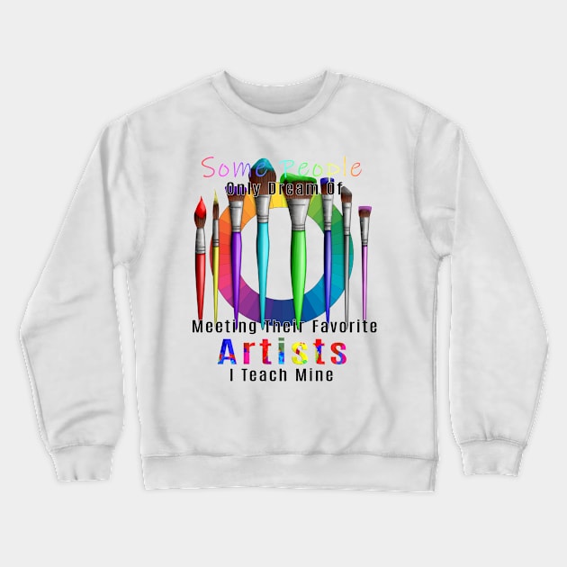 Art Teacher I Teach My Favorite Artist Crewneck Sweatshirt by macdonaldcreativestudios